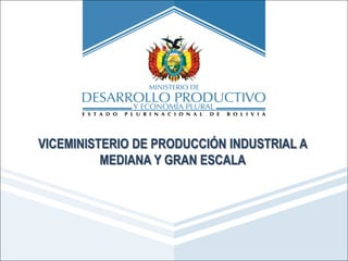 VICEMINISTERIO DE PRODUCCIÓN INDUSTRIAL A
MEDIANA Y GRAN ESCALA
 