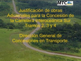 Justificación de obras Adicionales para la Concesión de la Carretera Interoceánica Sur Tramos 2, 3 y 4 Dirección General de Concesiones en Transporte. 