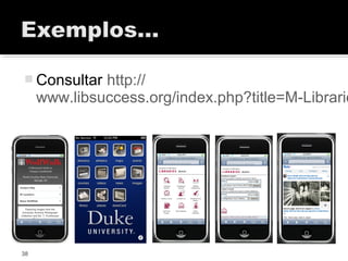 38
 Consultar http://
www.libsuccess.org/index.php?title=M-Librarie
 