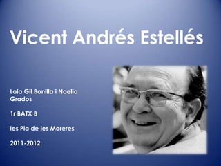 Vicent Andrés Estellés

Laia Gil Bonilla i Noelia
Grados

1r BATX B

Ies Pla de les Moreres

2011-2012
 