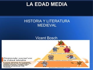 LA EDAD MEDIA HISTORIA Y LITERATURA MEDIEVAL Vicent Bosch  