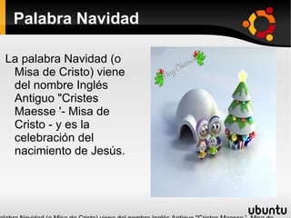 Palabra Navidad La palabra Navidad (o Misa de Cristo) viene del nombre Inglés Antiguo "Cristes Maesse '- Misa de Cristo - y es la celebración del nacimiento de Jesús.  La palabra Navidad (o Misa de Cristo) viene del nombre Inglés Antiguo "Cristes Maesse '- Misa de Cristo - y es la celebración del nacimiento de Jesús.  