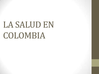 LA SALUD EN
COLOMBIA
 