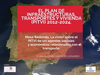 Vicente CERDÁ GARCIA DE LEONARDO - La visión sobre el PITVI de los agentes sociales y económicos relacionados con el transporte.
