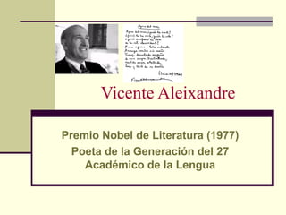 Vicente Aleixandre Premio Nobel de Literatura (1977) Poeta de la Generación del 27 Académico de la Lengua 