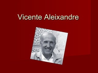 Vicente AleixandreVicente Aleixandre
 