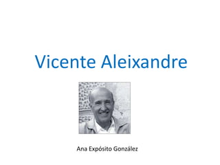 Vicente Aleixandre
Ana Expósito González
 