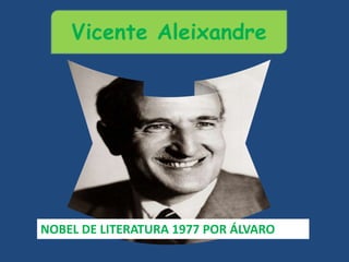 Vicente Aleixandre
NOBEL DE LITERATURA 1977 POR ÁLVARO
 
