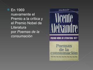 En 1969 nuevamente el Premio a la crítica y el Premio Nobel de Literatura por  Poemas de la consumación  