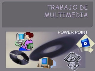 TRABAJO DE MULTIMEDIA POWER POINT 