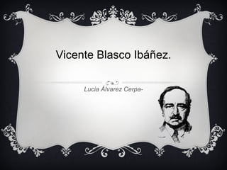 Vicente Blasco Ibáñez.
Lucia Álvarez Cerpa-
 