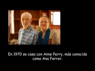 En 1970 se casa con Anne Perry, más conocida
como Ana Ferrer.
 