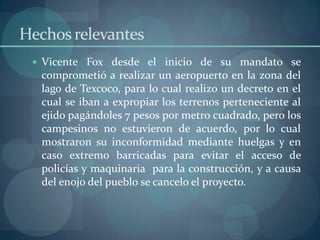 Hechos relevantes<br />Vicente Fox desde el inicio de su mandato se comprometió a realizar un aeropuerto en la zona del la...
