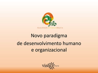 Novo paradigma
de desenvolvimento humano
      e organizacional
 