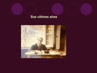 Sus ultimas años
 