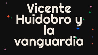 Vicente
Huidobro y
la
vanguardia
 