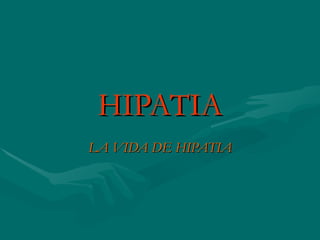 HIPATIA LA VIDA DE HIPATIA 