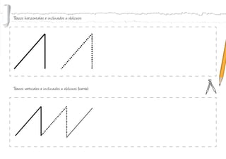 Trazos horizontales e inclinados u oblicuos:
Trazos verticales e inclinados u oblicuos (sierra):
 