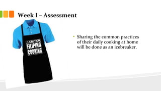 Week I C Assessment
? Sharing the common practices
of their daily cooking at home
will be done as an icebreaker.
 