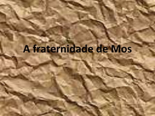 A fraternidade de Mos
 