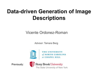 Data-driven Generation of Image
Descriptions
Vicente Ordonez-Roman
Advisor: Tamara Berg

Previously:
The State University of New York

 