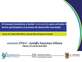 El Consejo Económico y Social: instrumento para articular de
forma participativa el proceso de desarrollo municipal
Grupo de Trabajo CES-Villena y Vicente Manuel Zapata Hernández
 