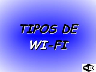 TIPOS DE  WI -FI 