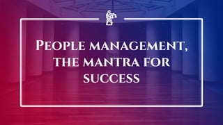 People management,
the mantra for
success
 