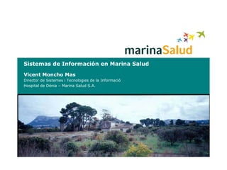 Sistemas de Información en Marina Salud
Vicent Moncho Mas
Director de Sistemes i Tecnologies de la Informació
Hospital de Dénia – Marina Salud S.A.
 
