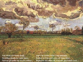 עננים מסתחררים בערפל סגול , Swirling clouds in violet haze, Nuvens girando em névoa violeta... משתקפים בעיני הכחול חרסינה של וינסנט . Reflect in Vincent's eyes of china blue. Refletem nos olhos de Vincent  porcelana azul... 