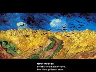 הם לא יכלו לאוהבך , For they could not love you, Pois não o puderam amar... 
