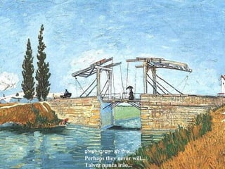 אולי לא יקשיבו לעולם ... Perhaps they never will...  Talvez nunca irão... 