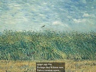 אולי כעת יקשיבו . Perhaps they'll listen now. Talvez escutem agora... 