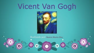 Vicent Van Gogh
Realizado por: Beatriz Martín Díaz
 