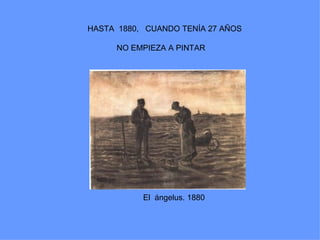HASTA 1880, CUANDO TENÍA 27 AÑOS

      NO EMPIEZA A PINTAR




           El ángelus. 1880
 