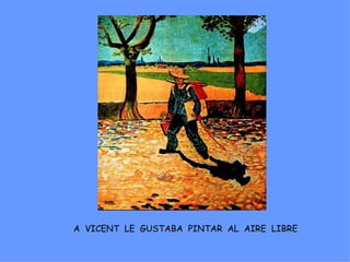 A VICENT LE GUSTABA PINTAR AL AIRE LIBRE
 