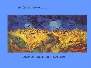 SU ÚLTIMO CUADRO……




   CUERVOS SOBRE UN TRIGAL. 1890
 
