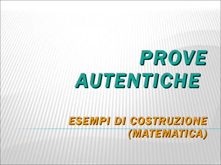 PROVE AUTENTICHE  ESEMPI DI COSTRUZIONE (MATEMATICA) 