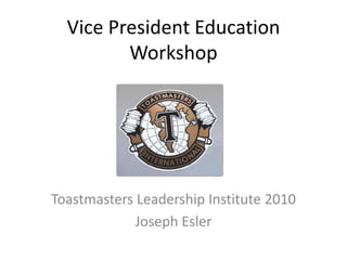 Vice President Education Workshop Toastmasters Leadership Institute 2010 Joseph Esler 