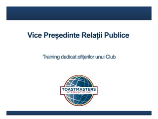 Vice Președinte Relații Publice
Training dedicat ofițerilor unui Club
 