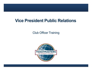 Vice President Public Relations
Club Officer Training
 