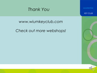Thank You

Leadership
KEY CLUB
Service

www.wiumkeyclub.com
Check out more webshops!

 