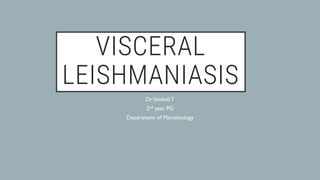 Essentials of Medical Microbiology by Apurba S Sastry © Jaypee Brothers Medical Publishers
VISCERAL
LEISHMANIASIS
Dr.Vaishali T
2nd year PG
Department of Microbiology
 