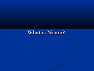 What is Naam?What is Naam?
 