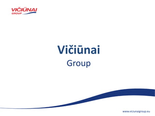 Vičiūnai
Group
www.viciunaigroup.eu
 