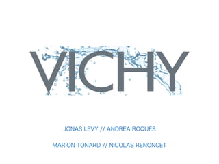 JONAS LEVY // ANDREA ROQUES
MARION TONARD // NICOLAS RENONCET
VICHY
 