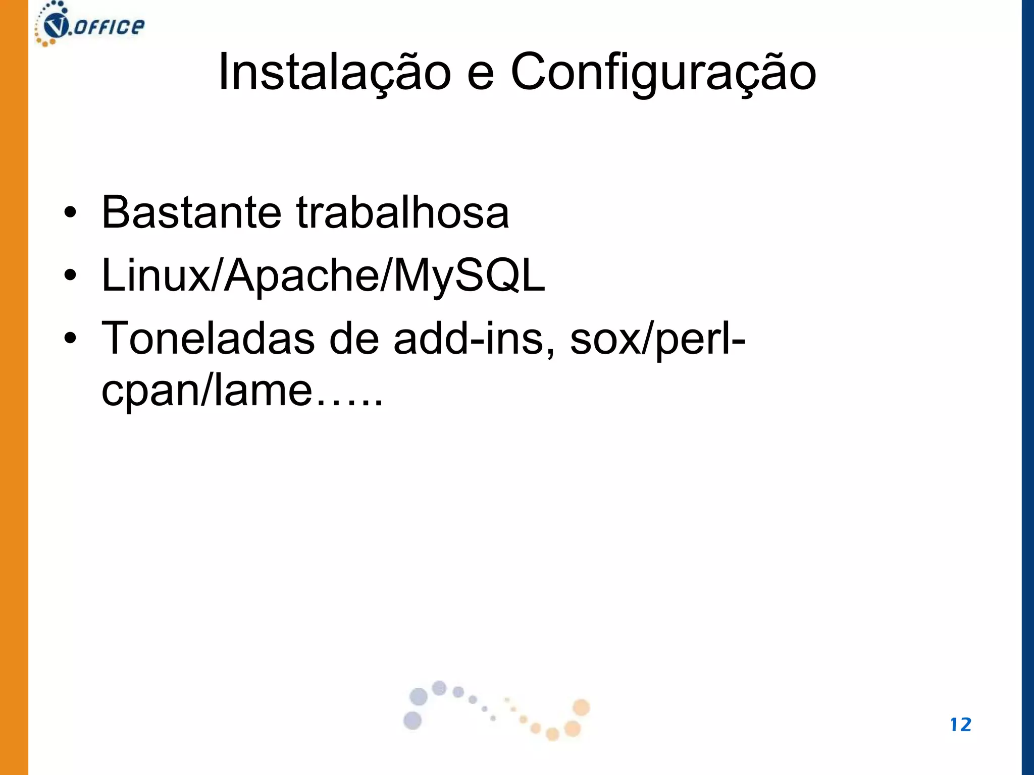 Instalação e Configuração Bastante trabalhosa Linux/Apache/MySQL Toneladas de add-ins, sox/perl-cpan/lame….. 