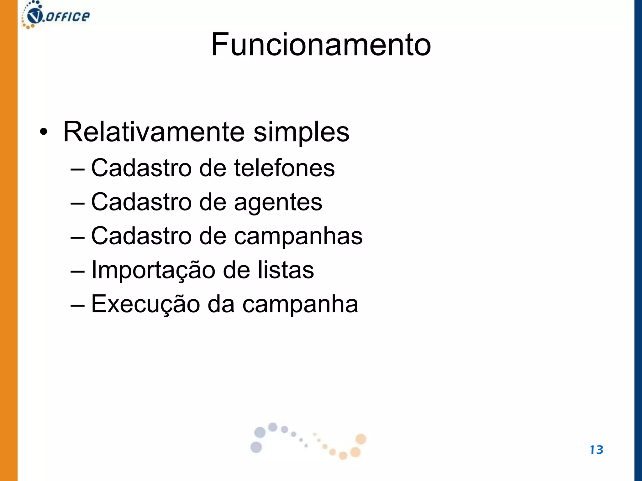 Funcionamento Relativamente simples Cadastro de telefones Cadastro de agentes Cadastro de campanhas Importação de listas Execução da campanha 