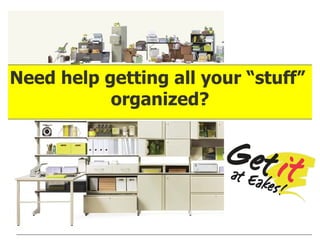 Need help getting all your “stuff”  organized? 