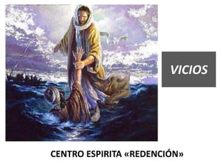 VICIOS
CENTRO ESPIRITA «REDENCIÓN»
 
